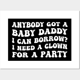 Anybody Got A Baby Daddy I Can Borrow? I Need A Clown For A Party Posters and Art